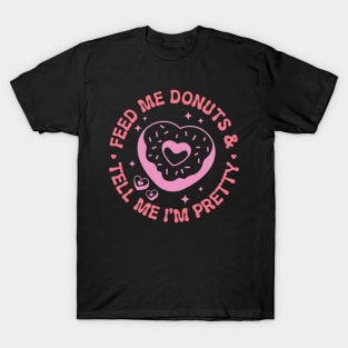 Feed me donuts & tell me I'm pretty T-Shirt